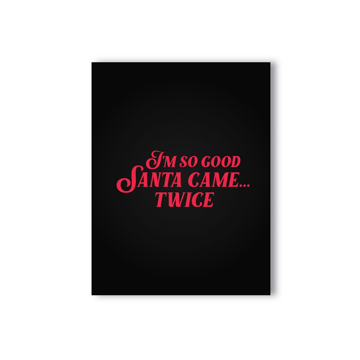 I'm So Good Santa Came... Twice Naughty Kard